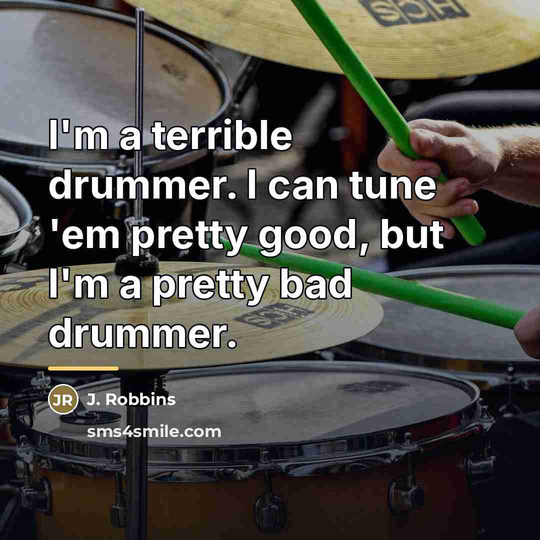 “I'm a terrible drummer. I can tune 'em pretty good,…” quote by J. Robbins