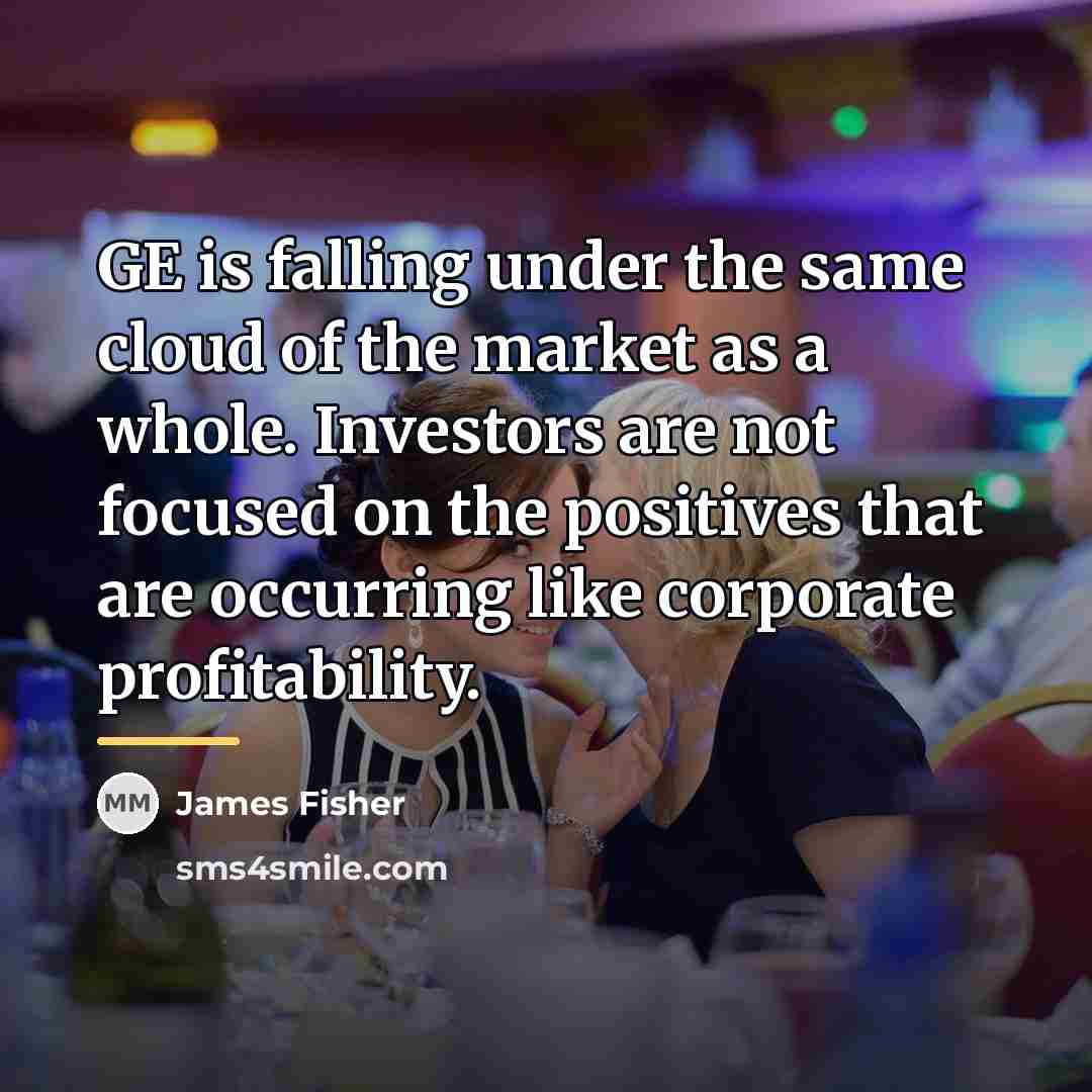 “GE is falling under the same cloud of the market…” quote by James Fisher
