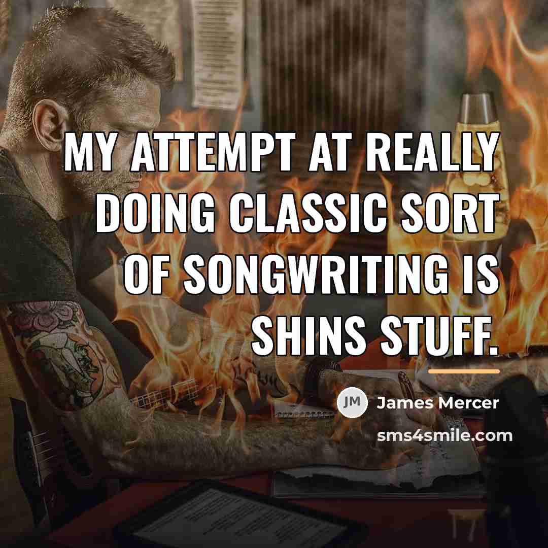 “My attempt at really doing classic sort of songwriting is…” quote by James Mercer