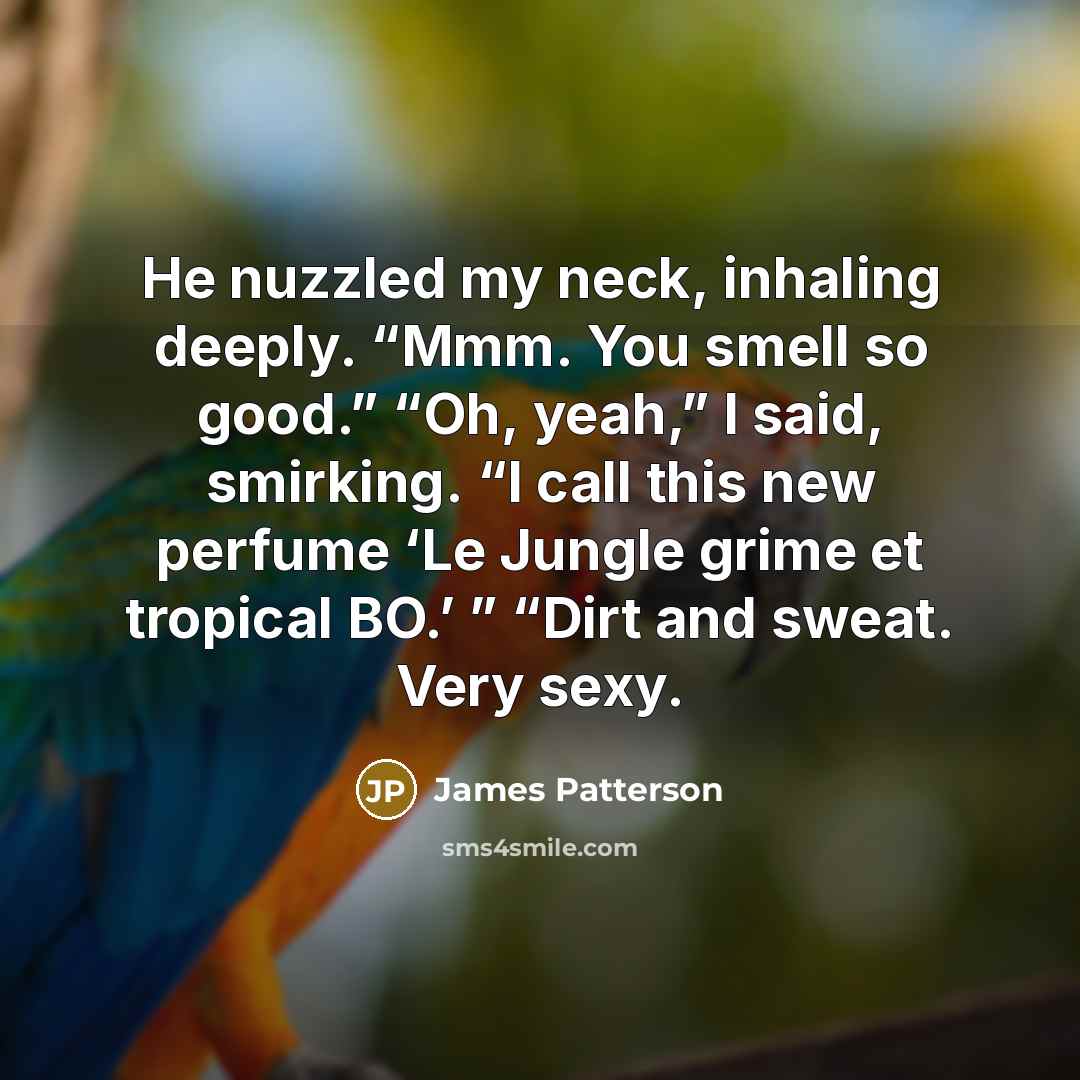 “He nuzzled my neck, inhaling deeply. “Mmm. You smell so…” quote by James Patterson