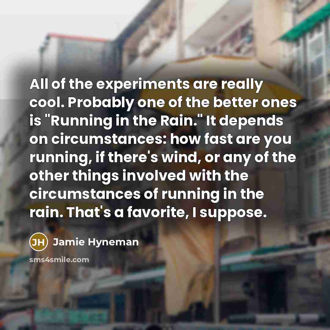 “All of the experiments are really cool. Probably one of…” quote by Jamie Hyneman