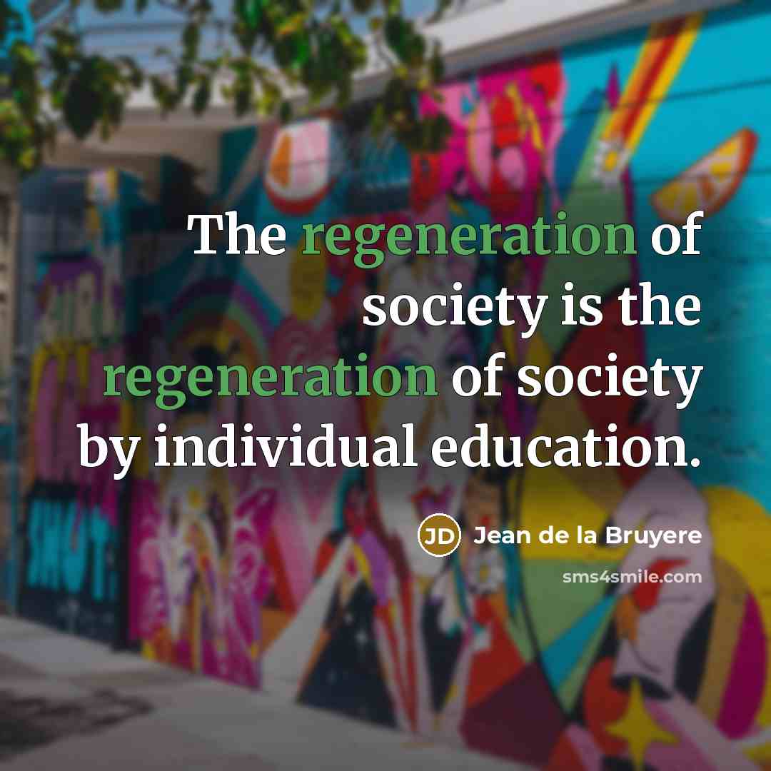 “The regeneration of society is the regeneration of society by…” quote by Jean de la Bruyere
