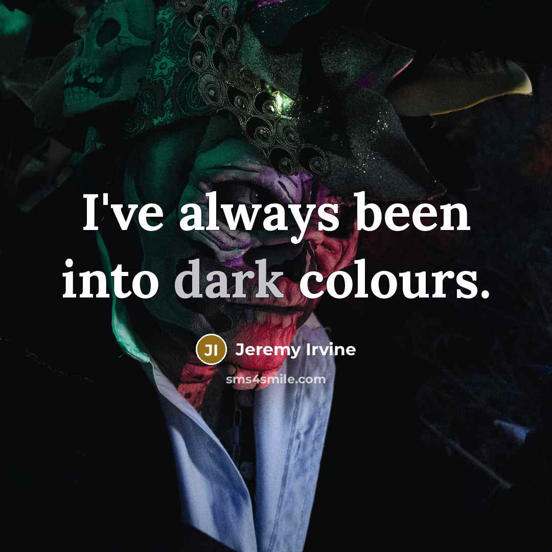 “I've always been into dark colours.…” quote by Jeremy Irvine