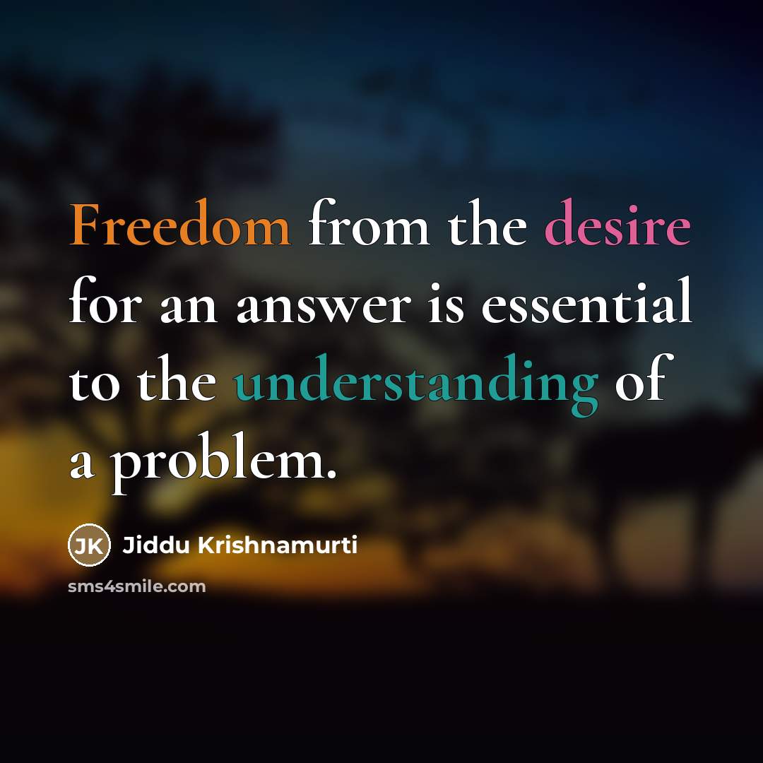 “Freedom from the desire for an answer is essential to…” quote by Jiddu Krishnamurti