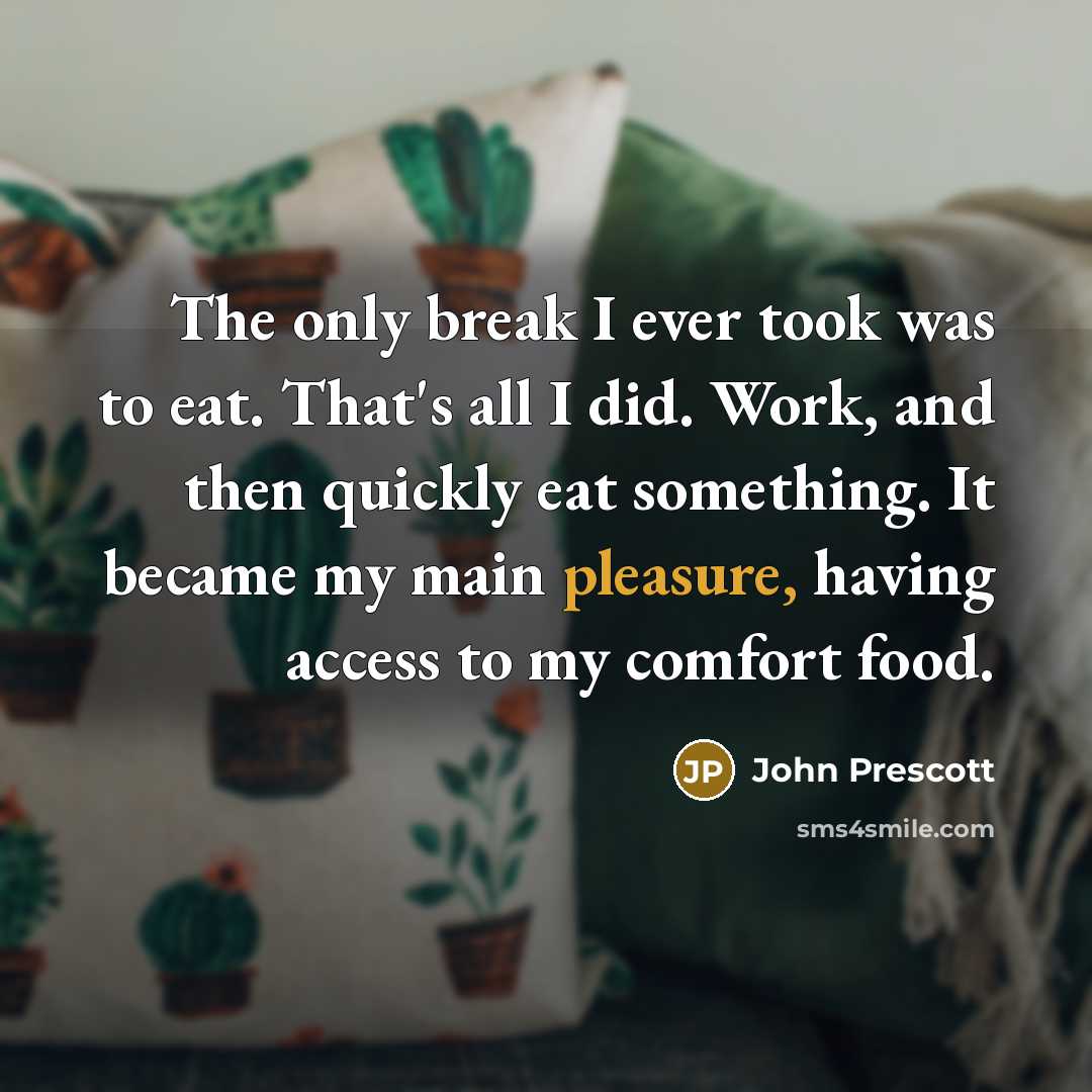 “The only break I ever took was to eat. That's…” quote by John Prescott