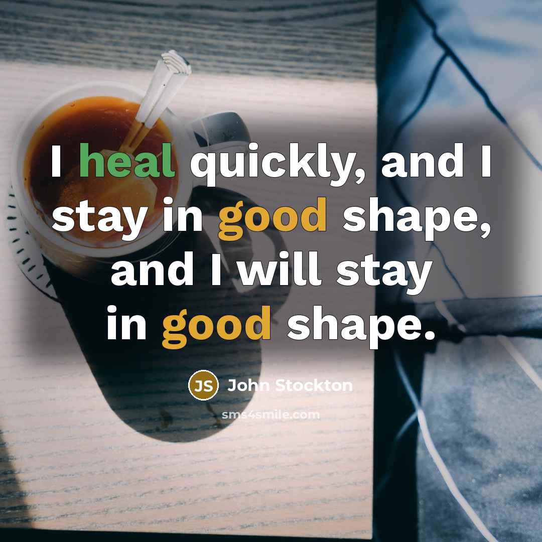 “I heal quickly, and I stay in good shape, and I will stay in good shape.” quote by John Stockton
