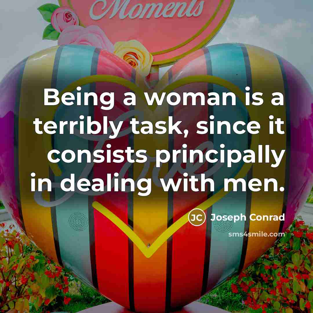 “Being a woman is a terribly task, since it consists…” quote by Joseph Conrad