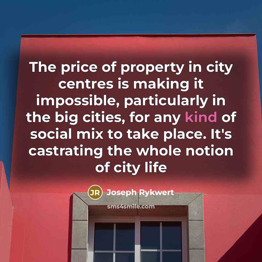 “The price of property in city centres is making it…” quote by Joseph Rykwert