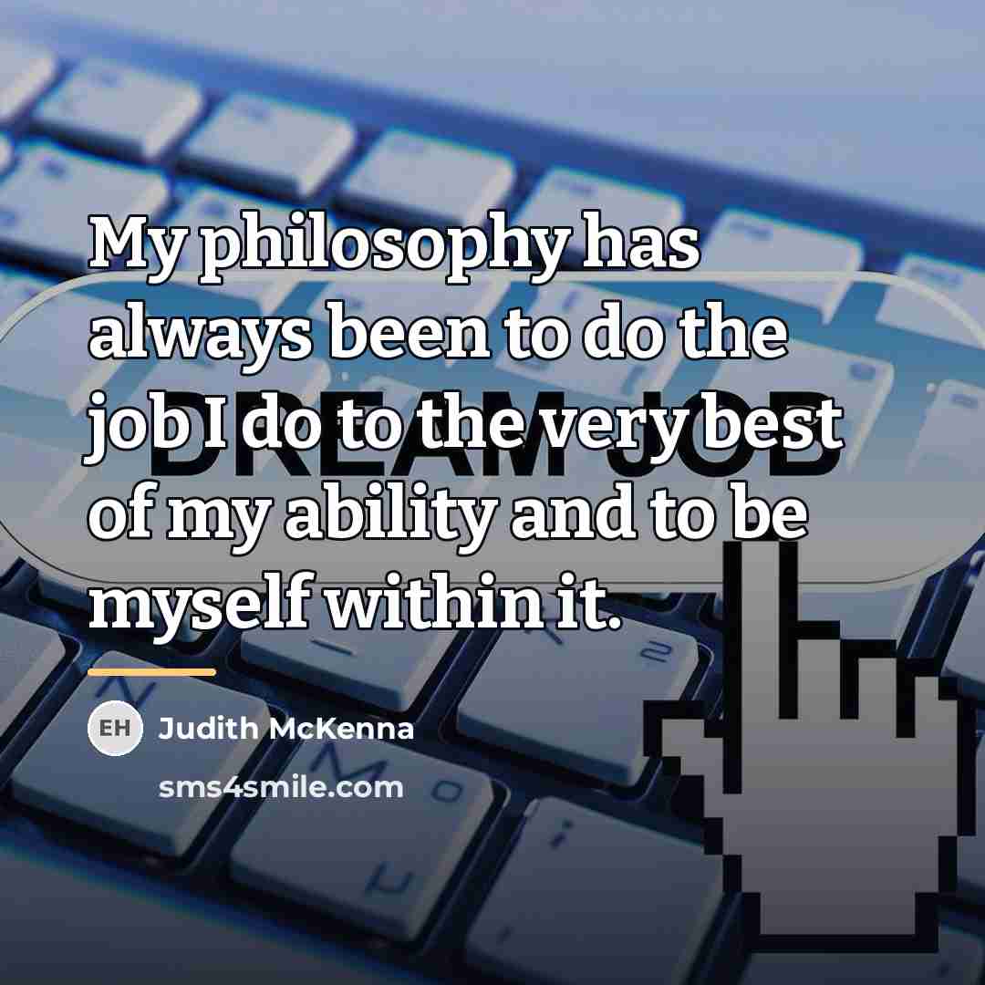 “My philosophy has always been to do the job I…” quote by Judith McKenna