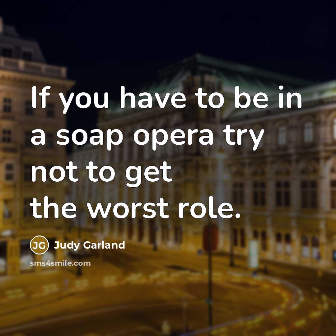 “If you have to be in a soap opera try…” quote by Judy Garland