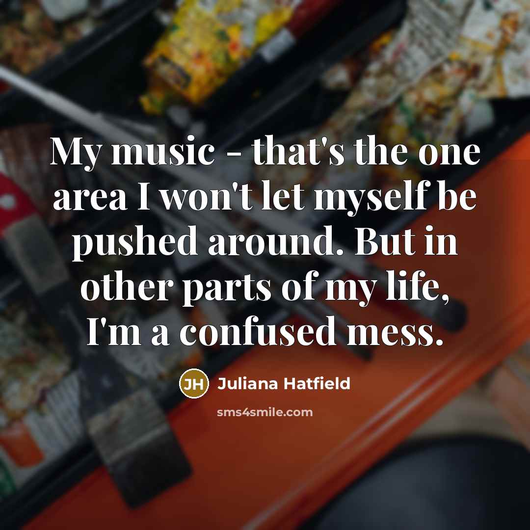 “My music - that's the one area I won't let…” quote by Juliana Hatfield