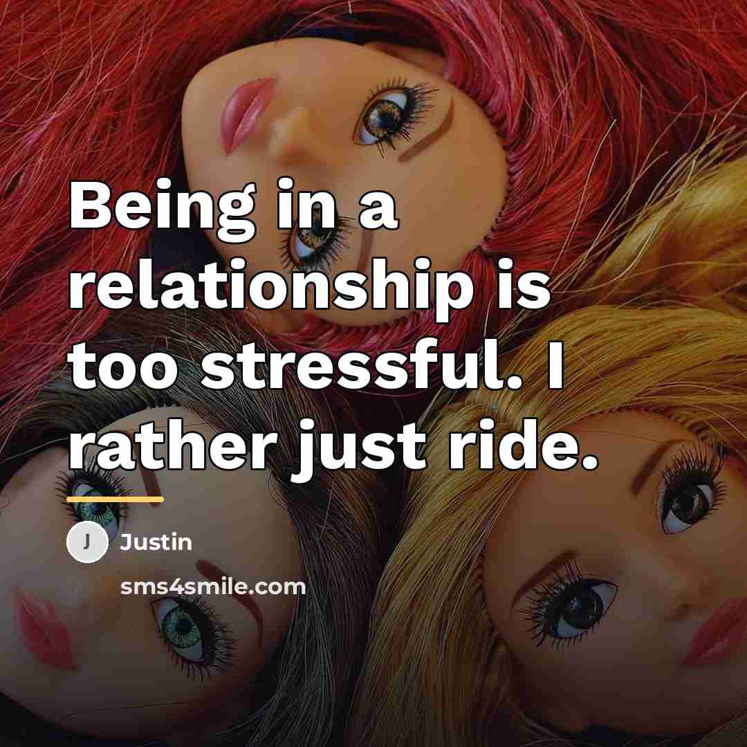 “Being in a relationship is too stressful. I rather just…” quote by Justin