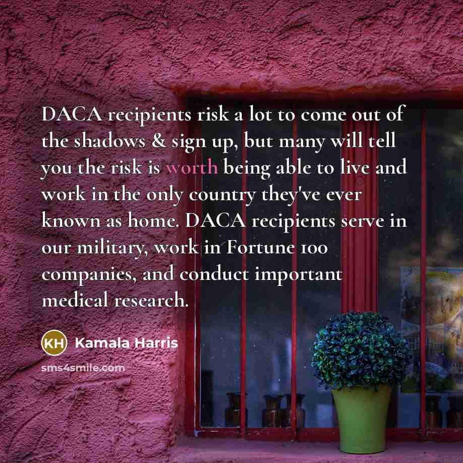 “DACA recipients risk a lot to come out of the…” quote by Kamala Harris