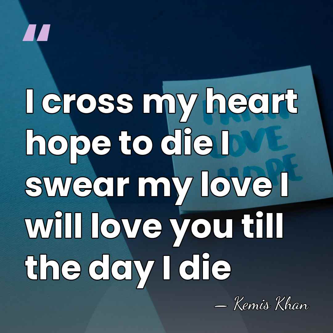 I cross my heart hope to die I swear my love I&hellip; - Kemis Khan
