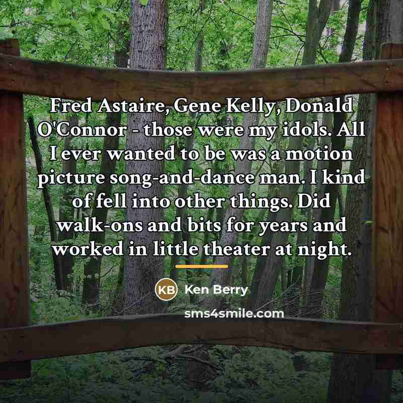 “Fred Astaire, Gene Kelly, Donald O'Connor - those were my…” quote by Ken Berry