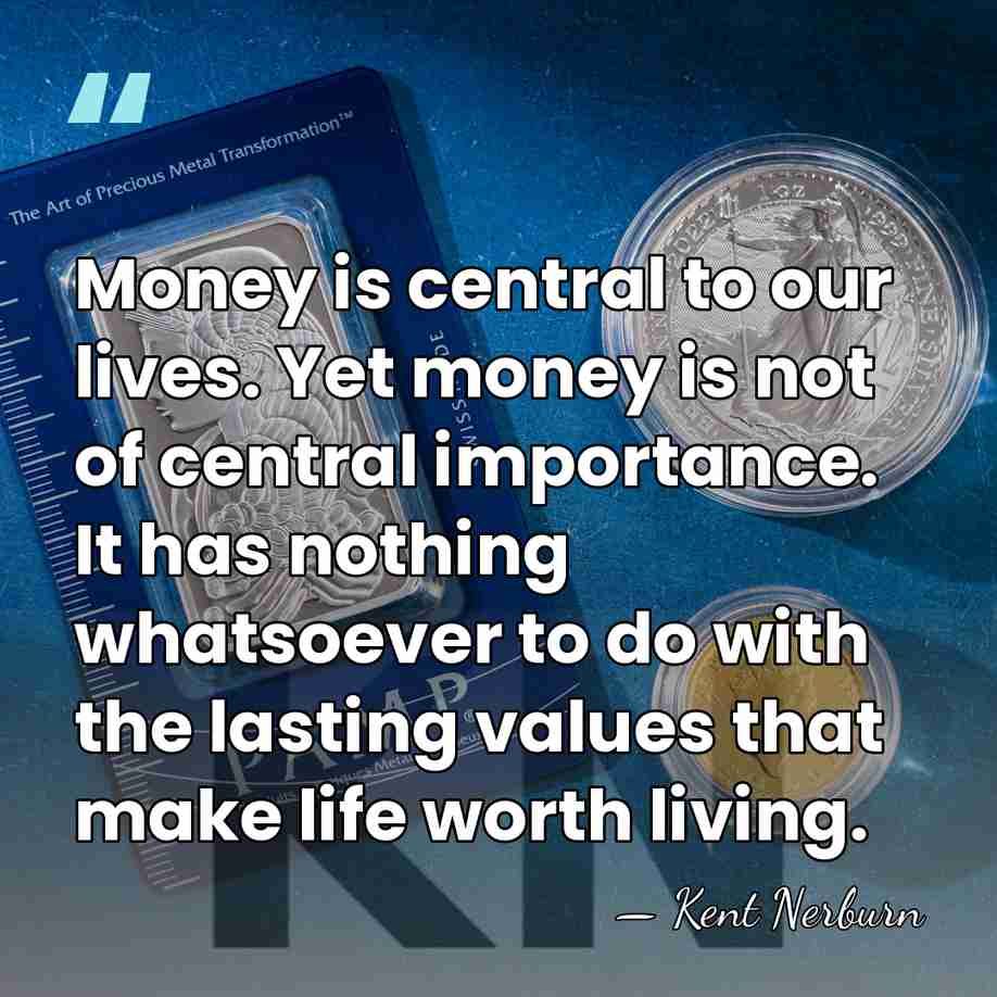 Money is central to our lives. Yet money is not of central&hellip; - Kent Nerburn