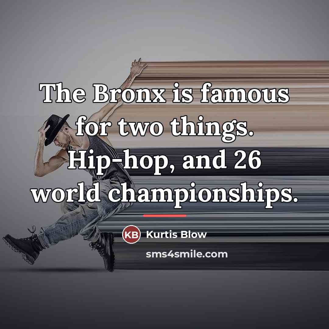 “The Bronx is famous for two things. Hip-hop, and 26…” quote by Kurtis Blow