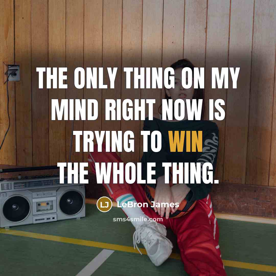 “The only thing on my mind right now is trying…” quote by LeBron James