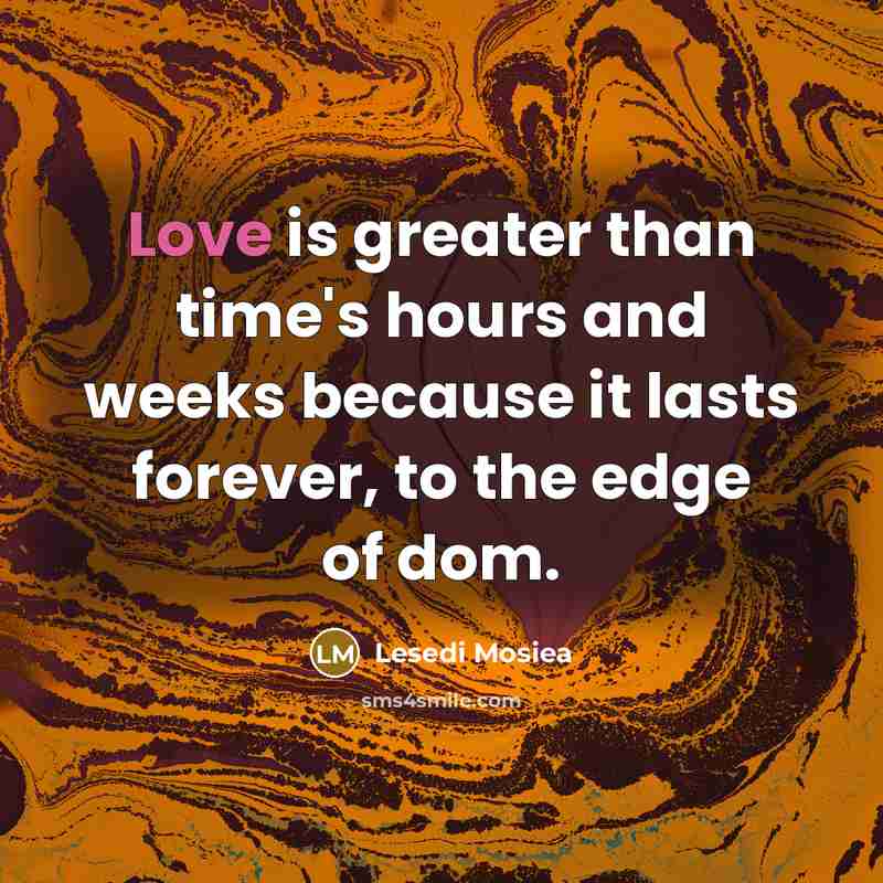 “Love is greater than time's hours and weeks because it…” quote by Lesedi Mosiea