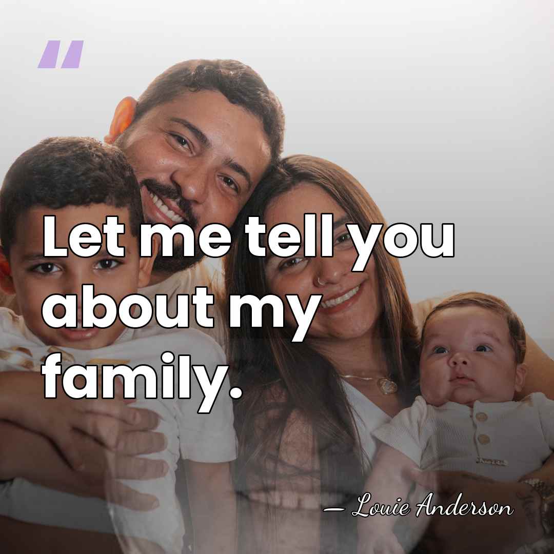 Let me tell you about my family. - Louie Anderson
