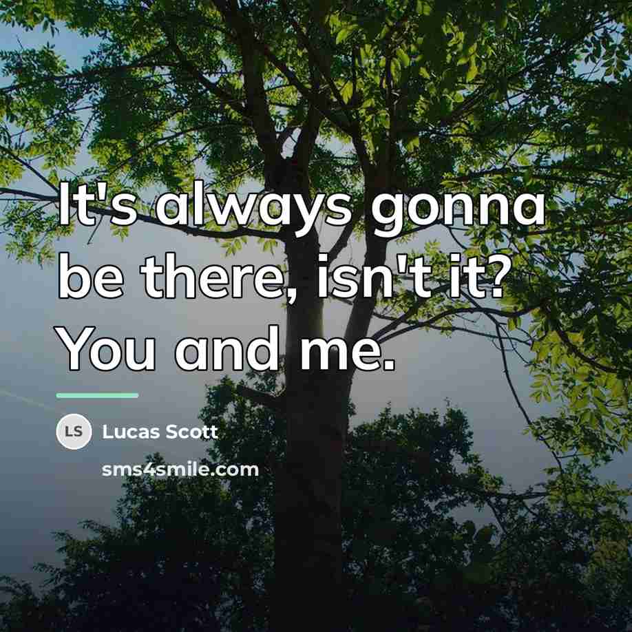 “It's always gonna be there, isn't it? You and me.…” quote by Lucas Scott