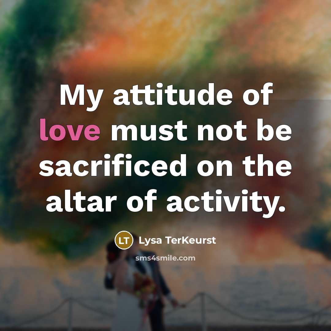 “My attitude of love must not be sacrificed on the…” quote by Lysa TerKeurst