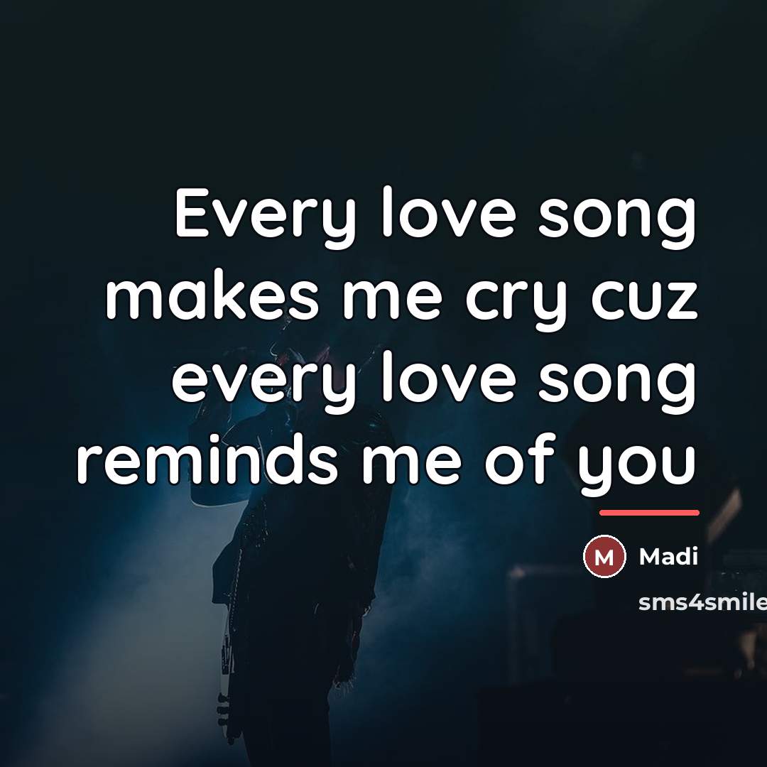 “Every love song makes me cry cuz every love song…” quote by Madi