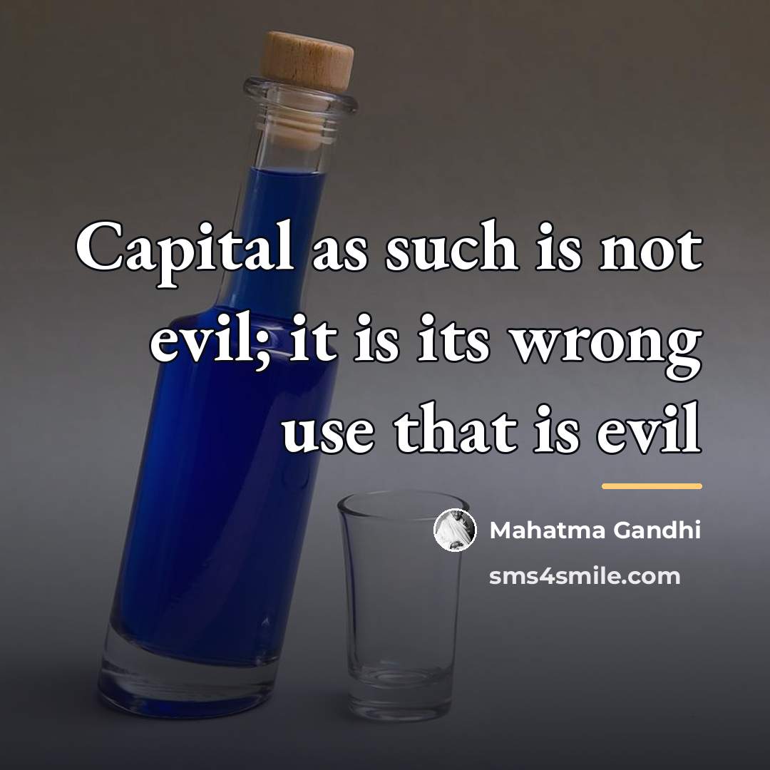 “Capital as such is not evil; it is its wrong…” quote by Mahatma Gandhi