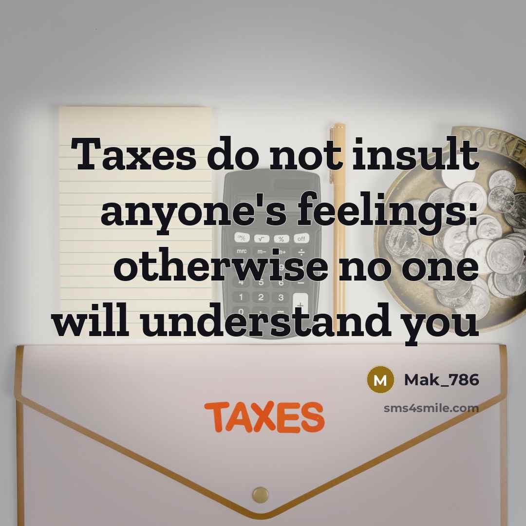“Taxes do not insult anyone's feelings: otherwise no one will understand you” quote by Mak_786