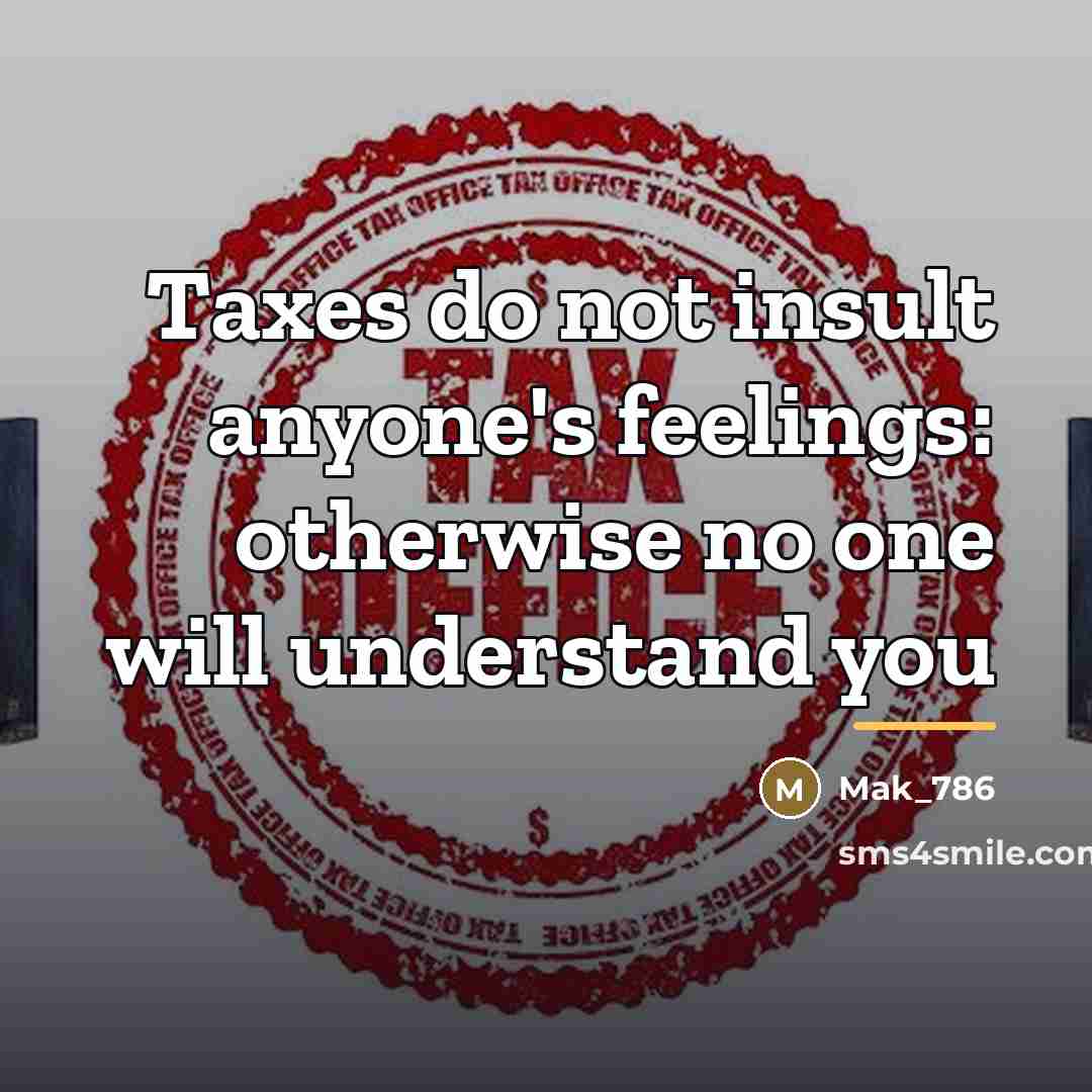 “Taxes do not insult anyone's feelings: otherwise no one will…” quote by Mak_786