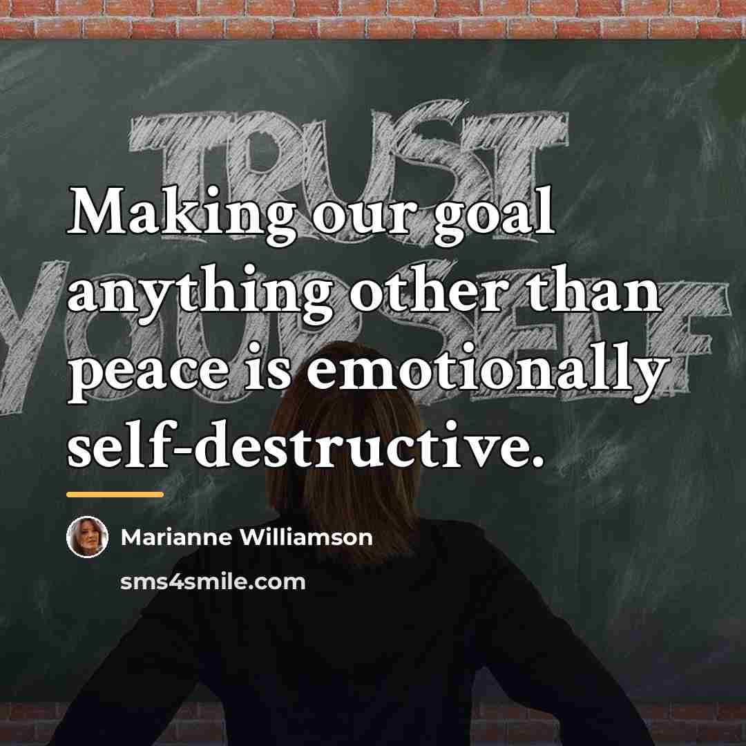 “Making our goal anything other than peace is emotionally self-destructive.…” quote by Marianne Williamson