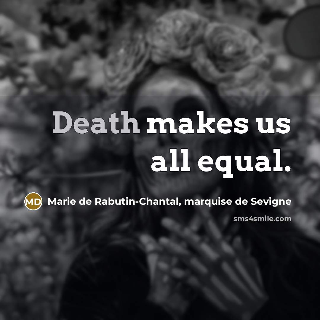 “Death makes us all equal.” quote by Marie de Rabutin-Chantal, marquise de Sevigne