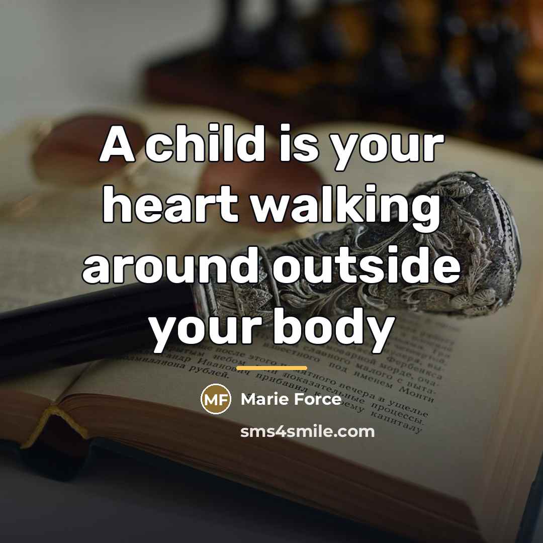 “A child is your heart walking around outside your body…” quote by Marie Force