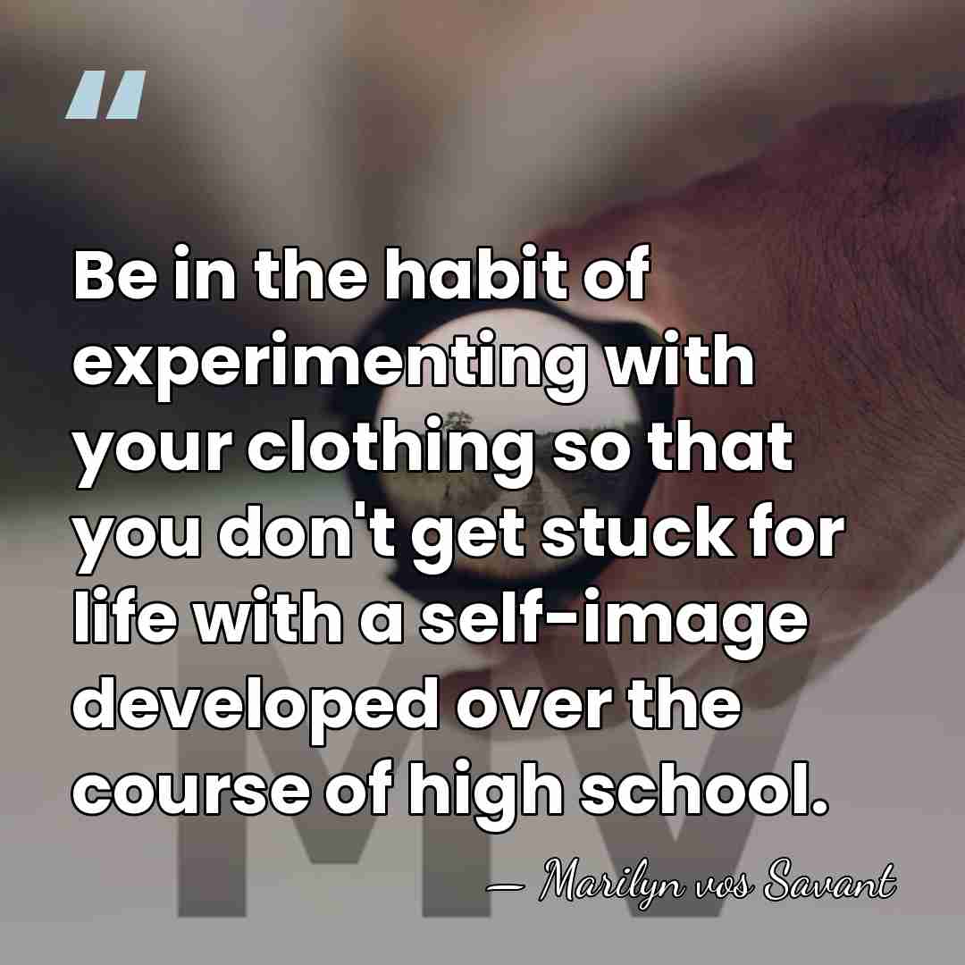 Be in the habit of experimenting with your clothing so that you&hellip; - Marilyn vos Savant