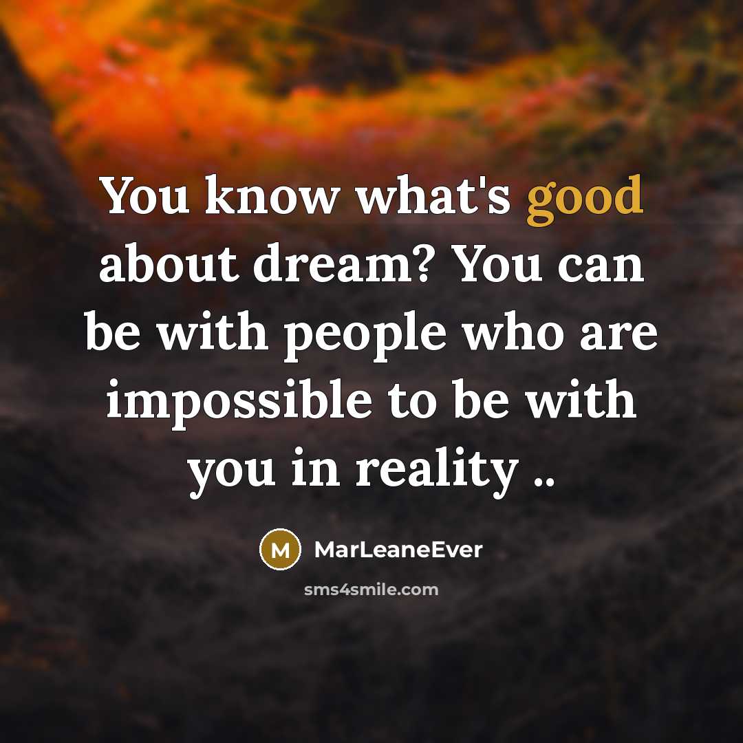 “You know what's good about dream? You can be with…” quote by MarLeaneEver