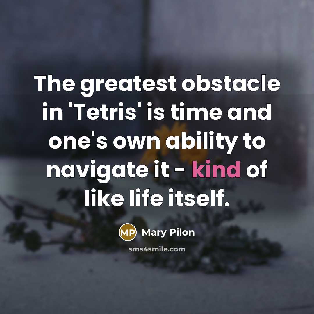 “The greatest obstacle in 'Tetris' is time and one's own…” quote by Mary Pilon