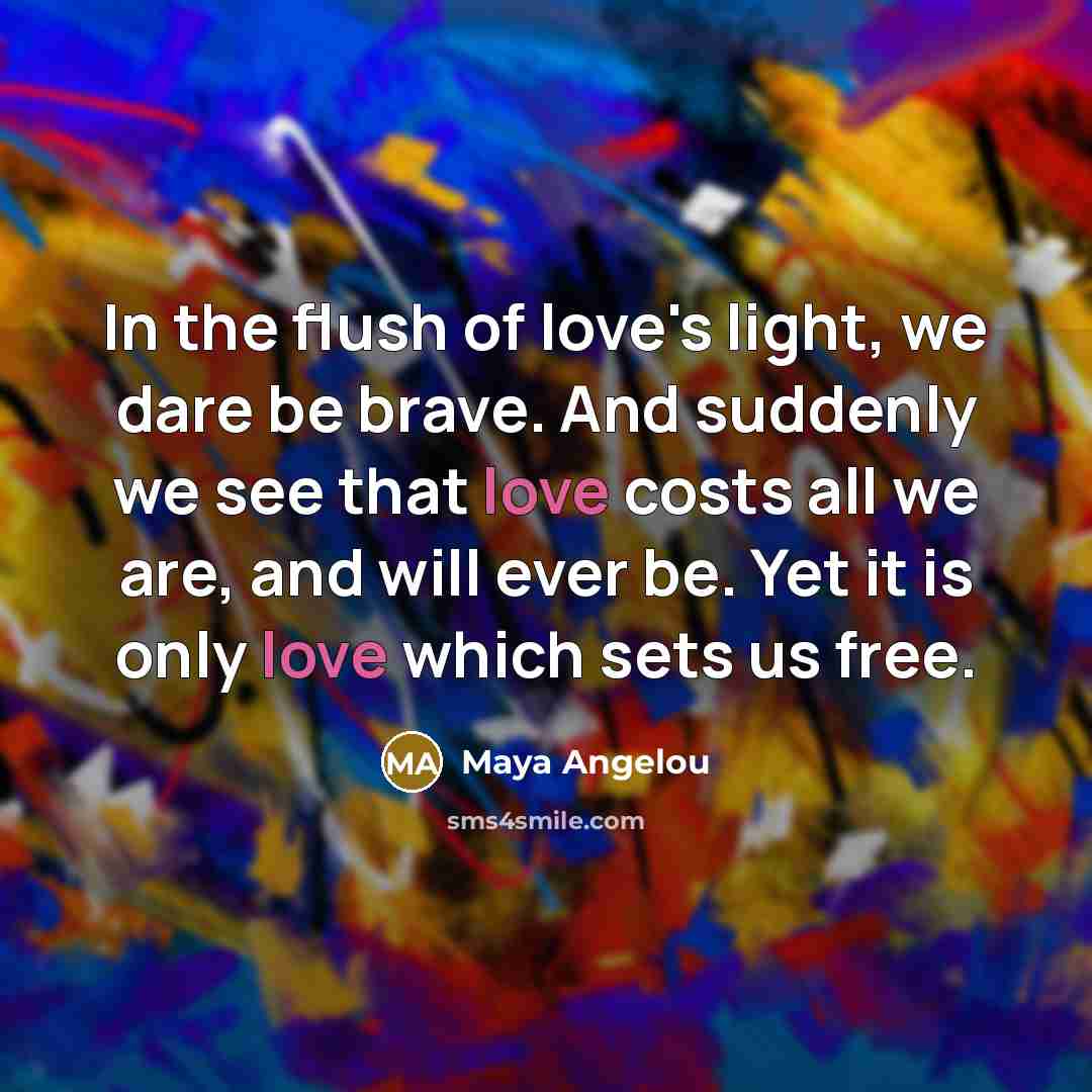“In the flush of love's light, we dare be brave.…” quote by Maya Angelou