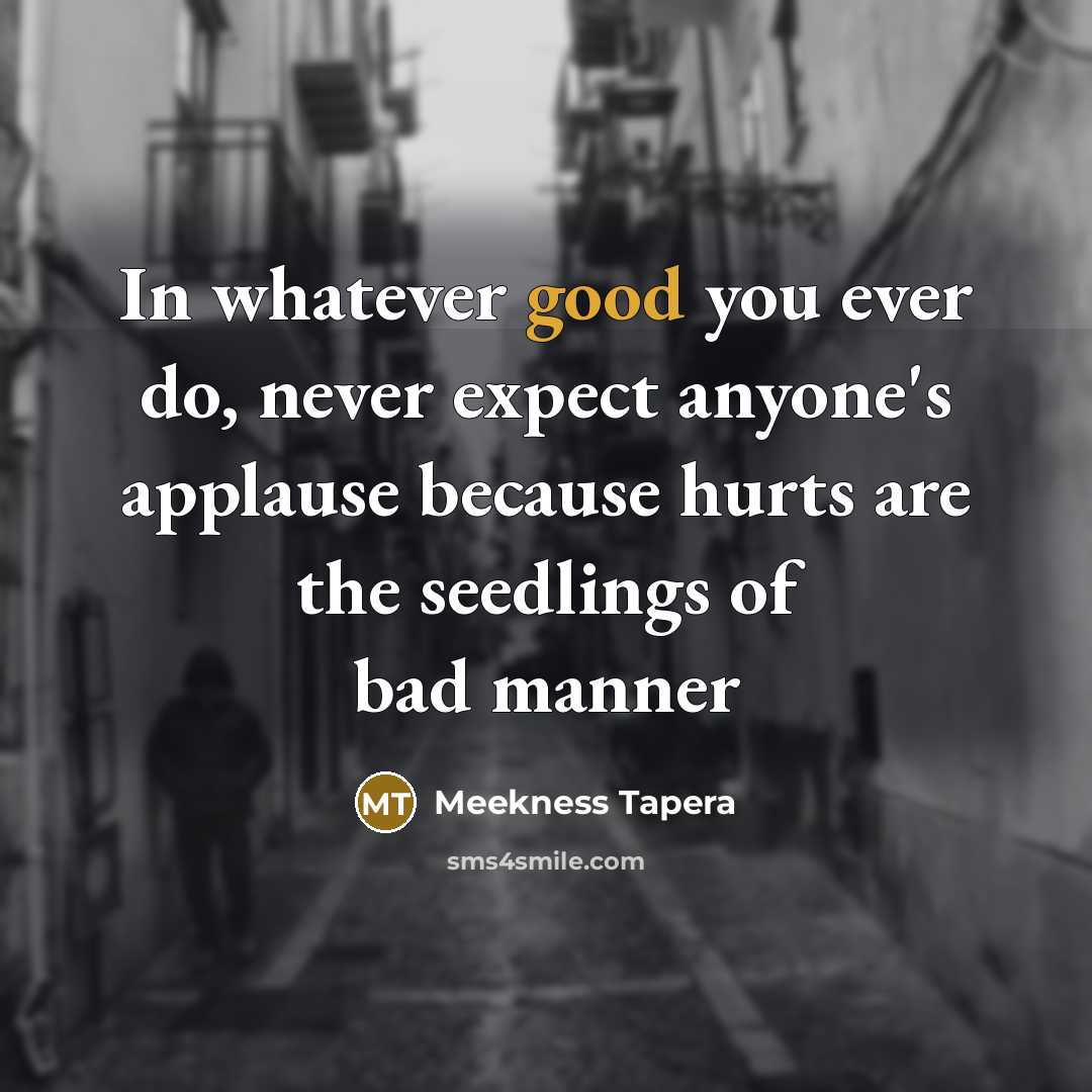“In whatever good you ever do, never expect anyone's applause…” quote by Meekness Tapera