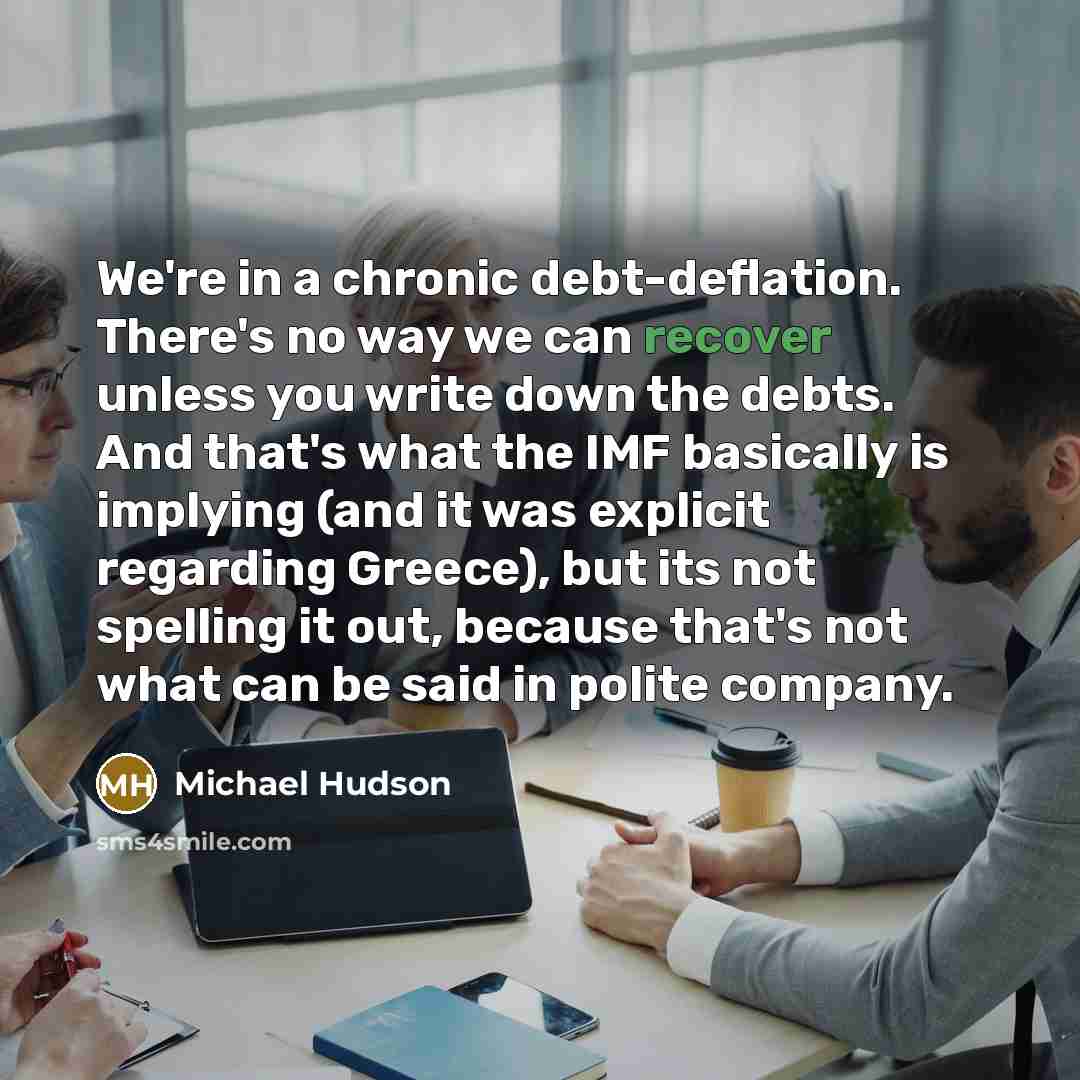 “We're in a chronic debt-deflation. There's no way we can…” quote by Michael Hudson