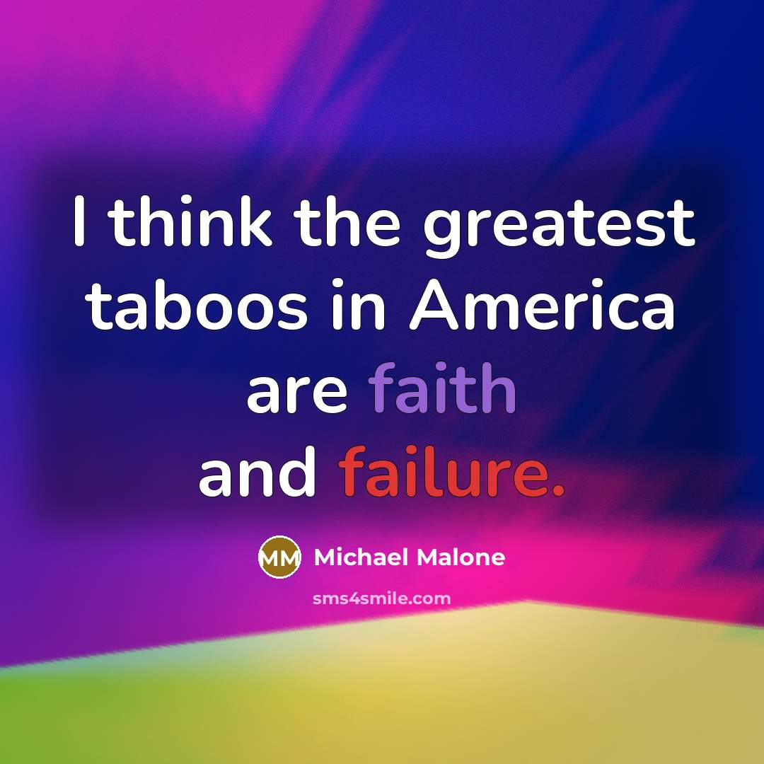 “I think the greatest taboos in America are faith and…” quote by Michael Malone
