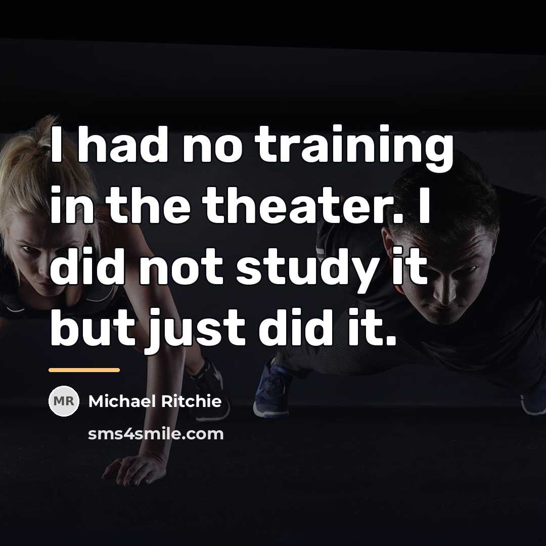 “I had no training in the theater. I did not…” quote by Michael Ritchie