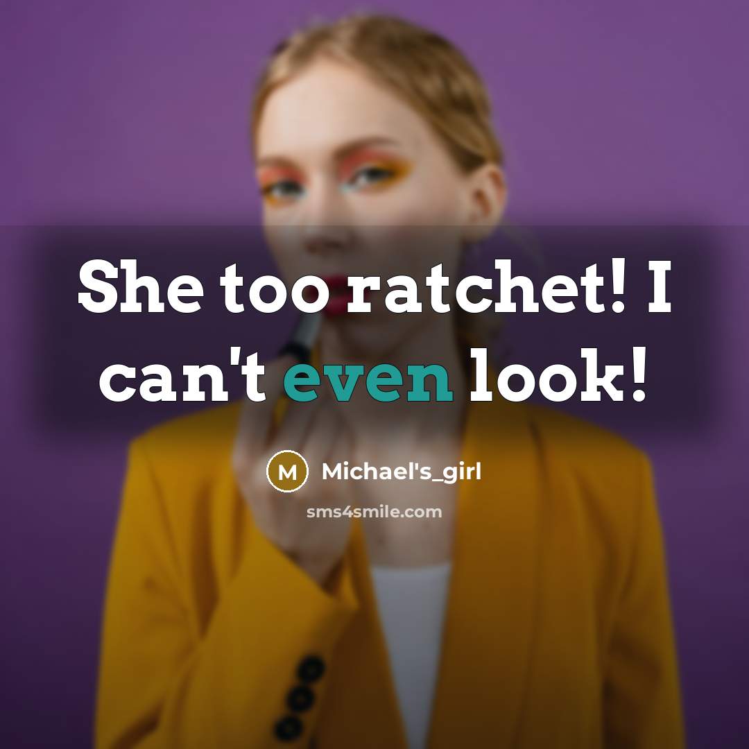 “She too ratchet! I can't even look!…” quote by Michael's_girl