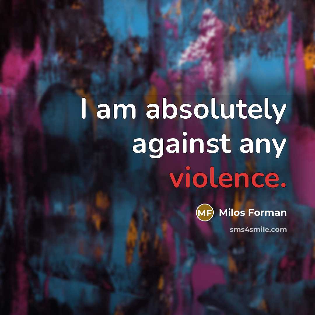 “I am absolutely against any violence.…” quote by Milos Forman