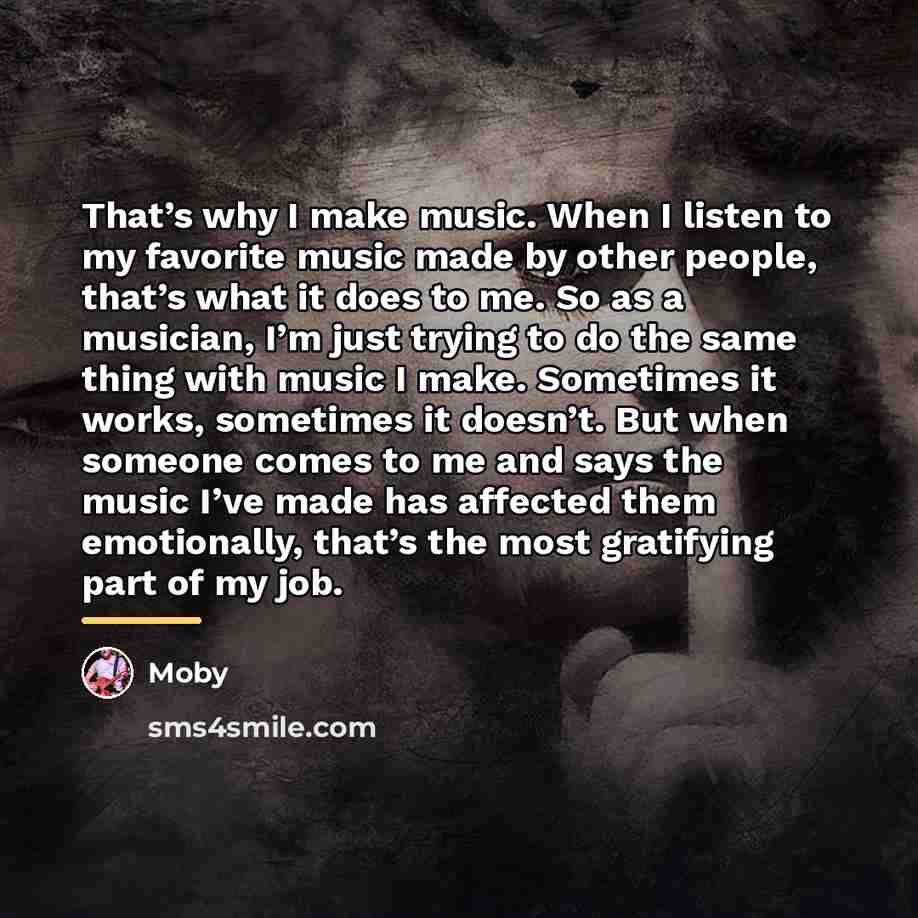 “That’s why I make music. When I listen to my…” quote by Moby