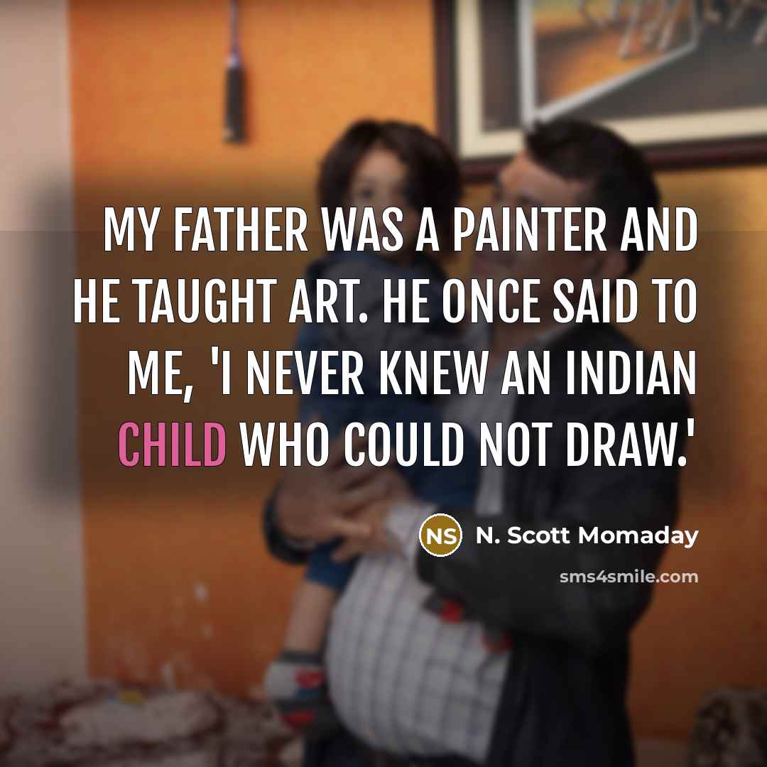 “My father was a painter and he taught art. He…” quote by N. Scott Momaday