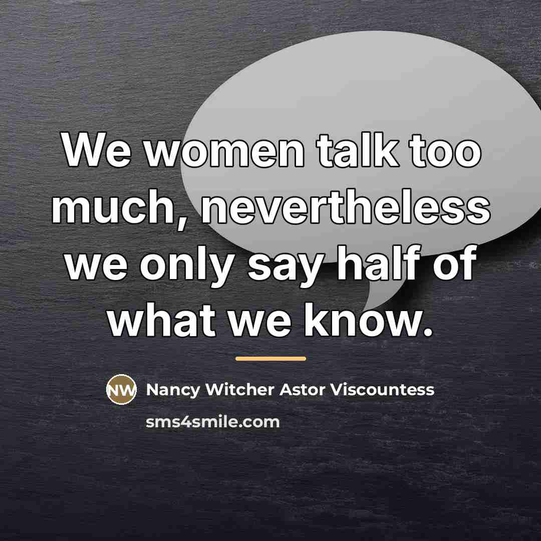 “We women talk too much, nevertheless we only say half…” quote by Anonymous
