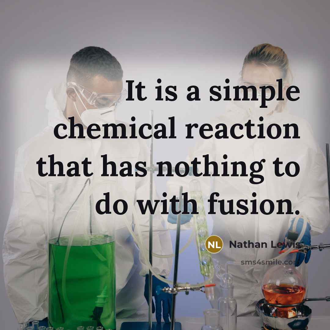 “It is a simple chemical reaction that has nothing to…” quote by Nathan Lewis