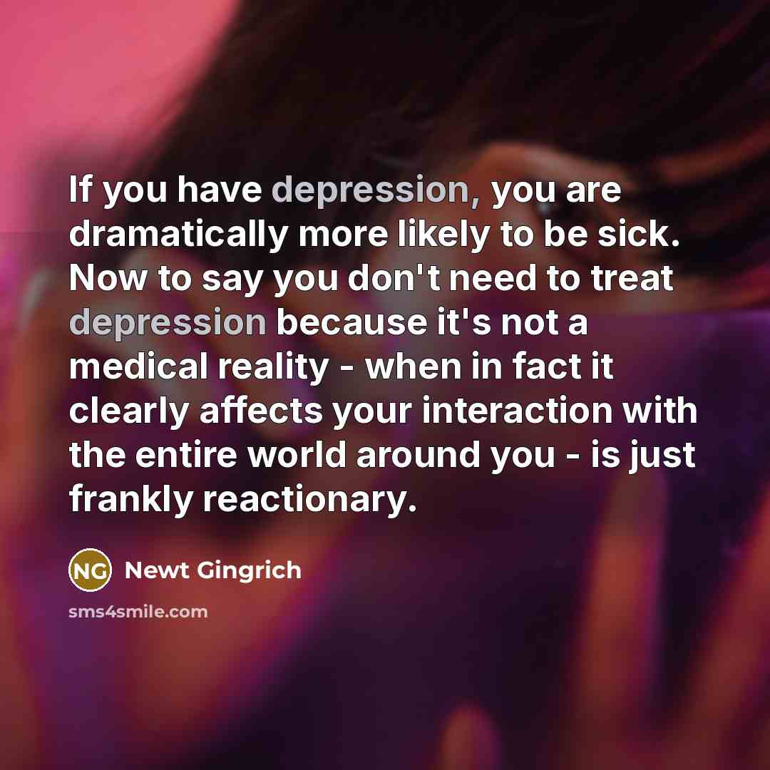 “If you have depression, you are dramatically more likely to…” quote by Newt Gingrich
