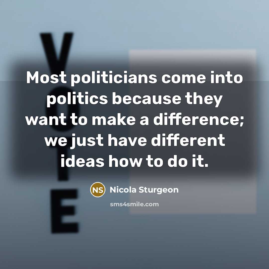 “Most politicians come into politics because they want to make…” quote by Nicola Sturgeon