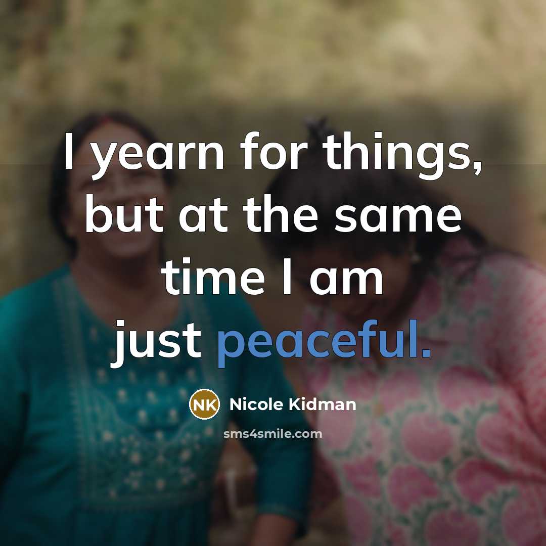 “I yearn for things, but at the same time I…” quote by Nicole Kidman
